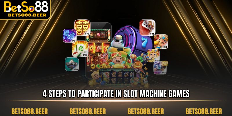 4 steps to participate in slot machine games