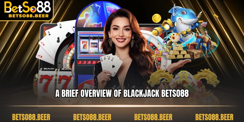 A brief overview of Blackjack Betso88
