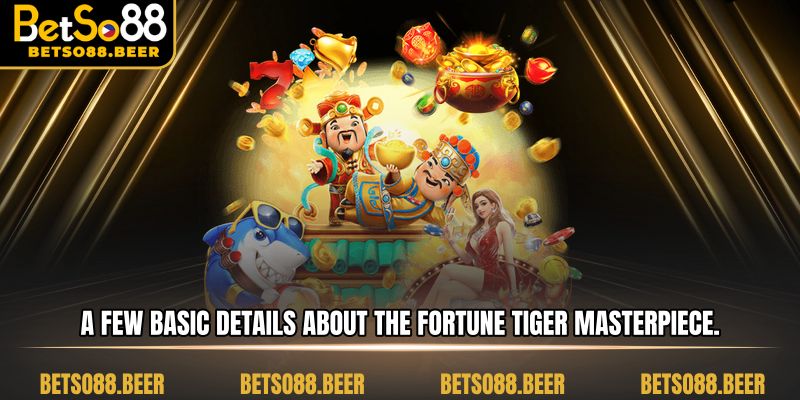 A few basic details about the Fortune Tiger masterpiece.