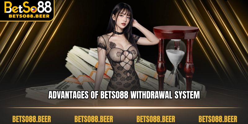 Advantages of BETSO88 Withdrawal System