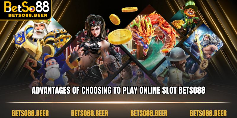 Advantages of choosing to play online slot betso88