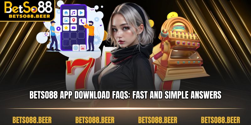 BETSO88 App Download FAQs: Fast and Simple Answers