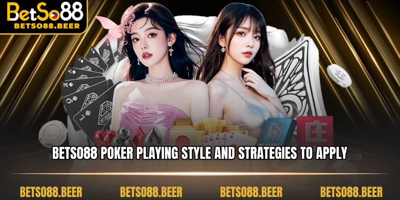 Betso88 Poker playing style and strategies to apply