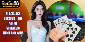 Blackjack Betso88 – The Art of Strategic Think and Wins
