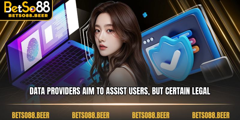 Data providers aim to assist users, but certain legal obligations always exist