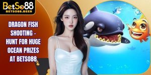 Dragon Fish Shooting - Hunt for Huge Ocean Prizes at Betso88