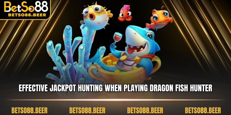 Effective jackpot hunting methods when playing Dragon Fish Hunter