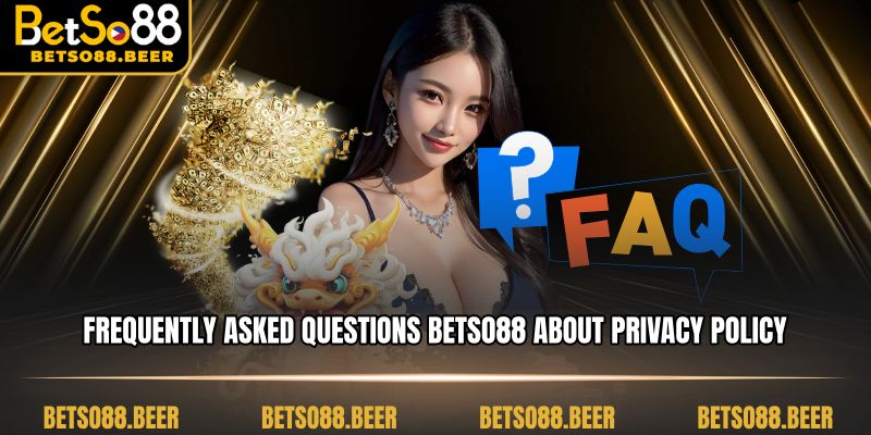 Frequently Asked Questions BETSO88 about Privacy Policy