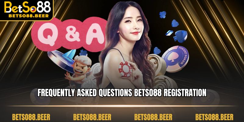 Frequently Asked Questions BETSO88 Registration