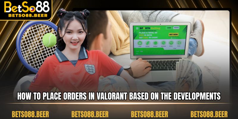 How to place orders in Valorant based on the developments of each round.