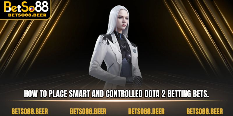 How to place smart and controlled Dota 2 betting bets.