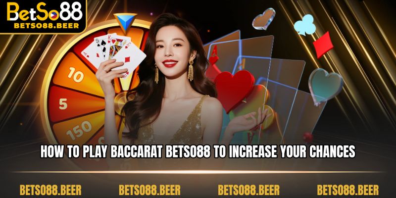 How to play Baccarat Betso88 to increase your chances of winning consistently.