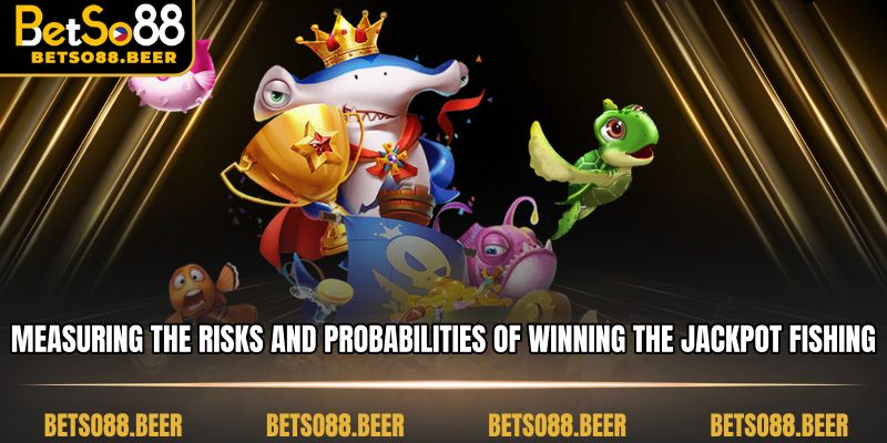 Measuring the risks and probabilities of winning the Jackpot Fishing
