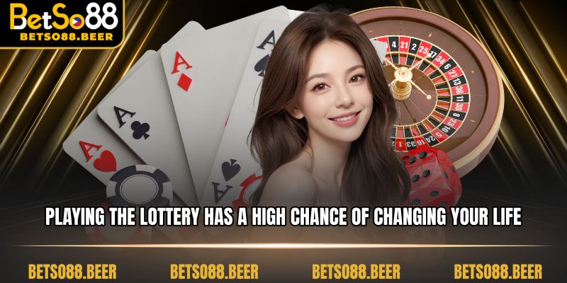 Playing the lottery has a high chance of changing your life