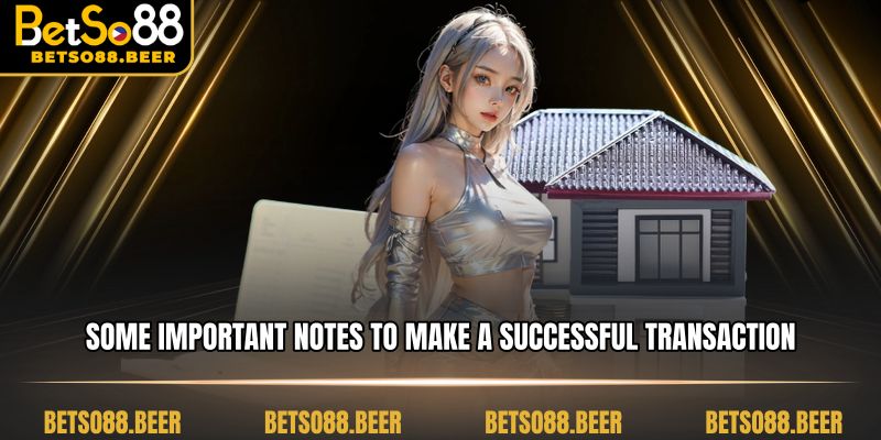 Some important notes to make a successful transaction