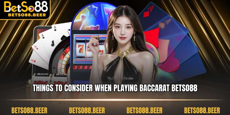 Things to consider when playing Baccarat Betso88