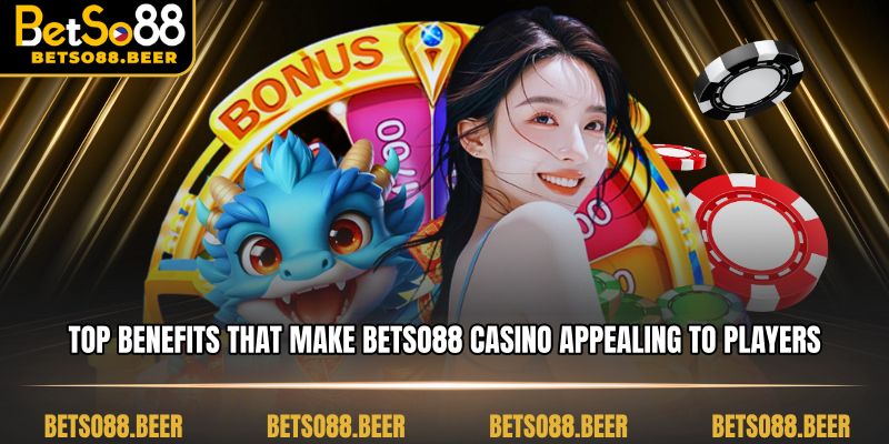 Top Benefits That Make BETSO88 Casino Appealing to Players