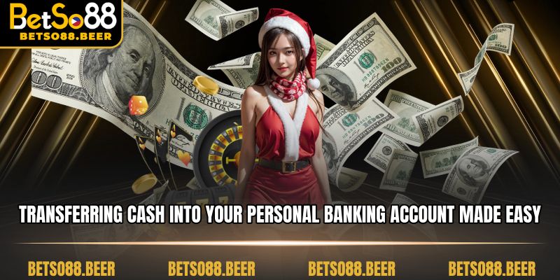 Transferring cash into your personal banking account made easy