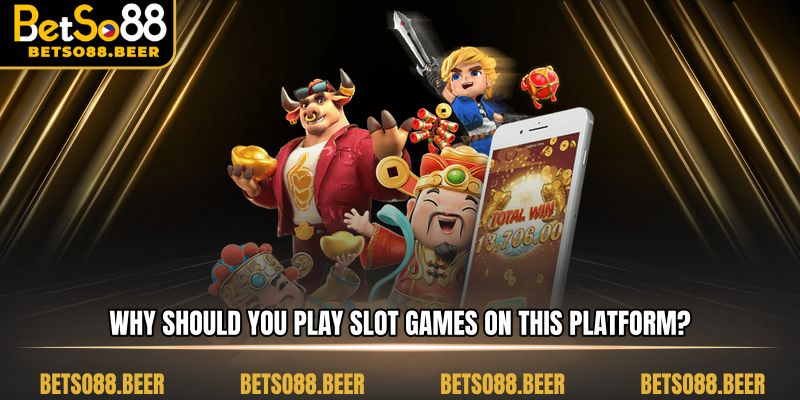 Why should you play slot games on this platform?